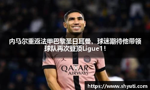 内马尔重返法甲巴黎圣日耳曼，球迷期待他带领球队再次登顶Ligue1！